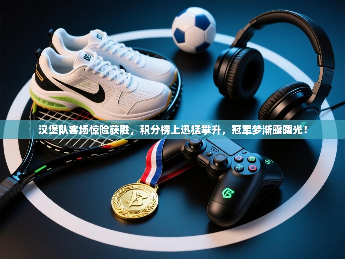 汉堡队客场惊险获胜，积分榜上迅猛攀升，冠军梦渐露曙光！  第1张