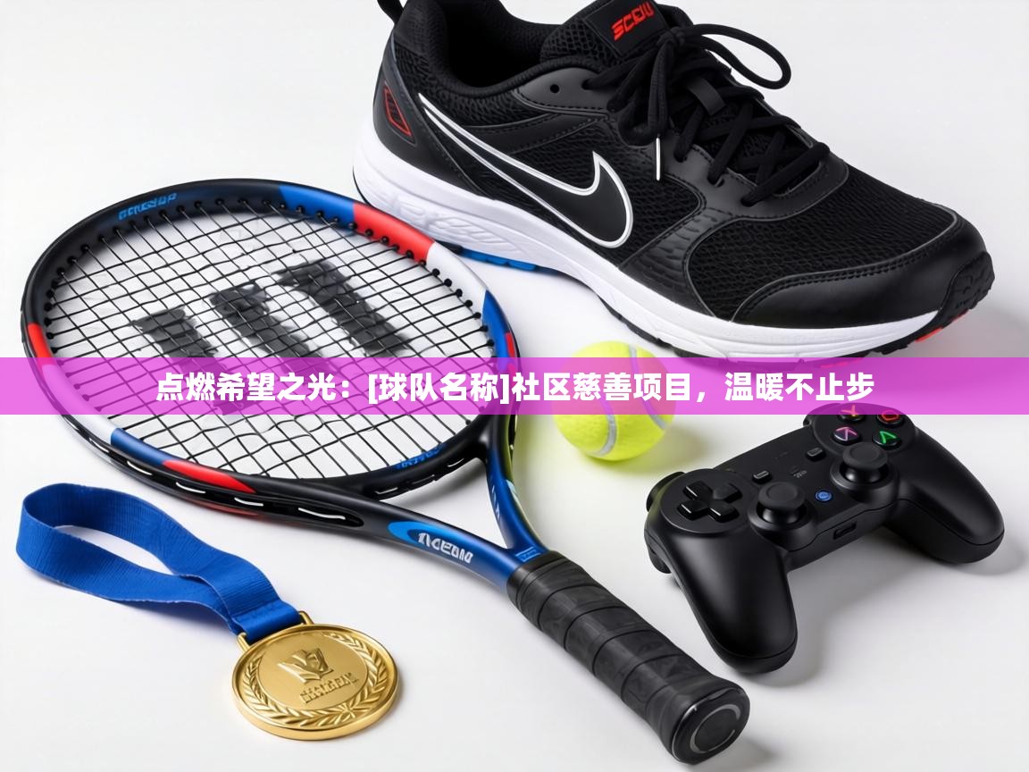 点燃希望之光：[球队名称]社区慈善项目，温暖不止步  第1张
